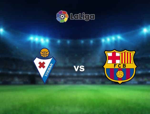 Soi kèo nhà cái Eibar vs Barcelona, 22/05/2021 - VĐQG Tây Ban Nha