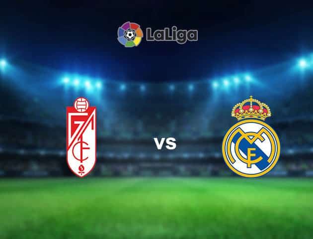 Soi kèo nhà cái Granada CF vs Real Madrid, 14/05/2021 - VĐQG Tây Ban Nha