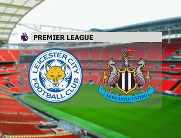 Soi kèo nhà cái Leicester vs Newcastle, 08/05/2021 - Ngoại Hạng Anh
