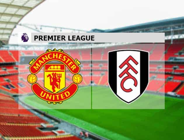 Soi kèo nhà cái Manchester Utd vs Fulham, 19/05/2021 - Ngoại Hạng Anh