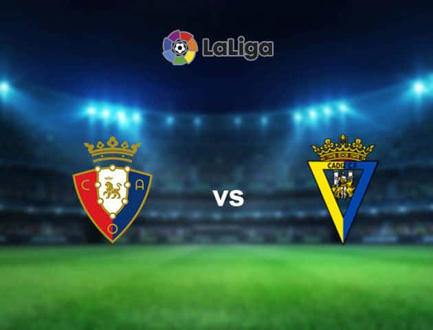 Soi kèo nhà cái Osasuna vs Cadiz CF, 12/05/2021 - VĐQG Tây Ban Nha