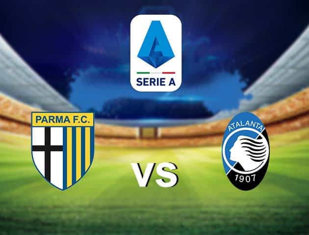 Soi kèo nhà cái Parma vs Atalanta, 09/05/2021 - VĐQG Ý [Serie A]