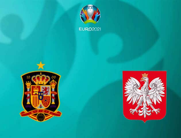 Soi kèo nhà cái Tây Ban Nha vs Ba Lan, 20/06/2021 - Giải vô địch bóng đá châu Âu