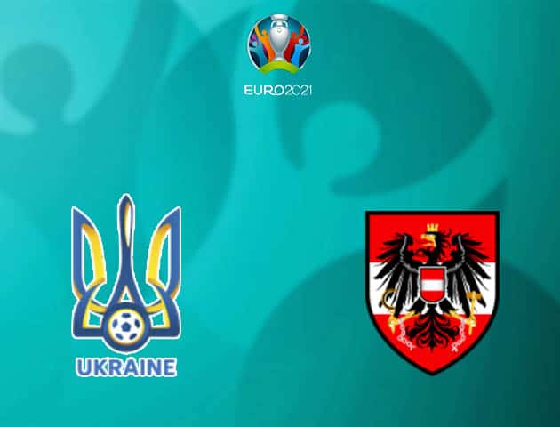 Soi kèo nhà cái Ukraine vs Áo, 21/06/2021 - Giải vô địch bóng đá châu Âu