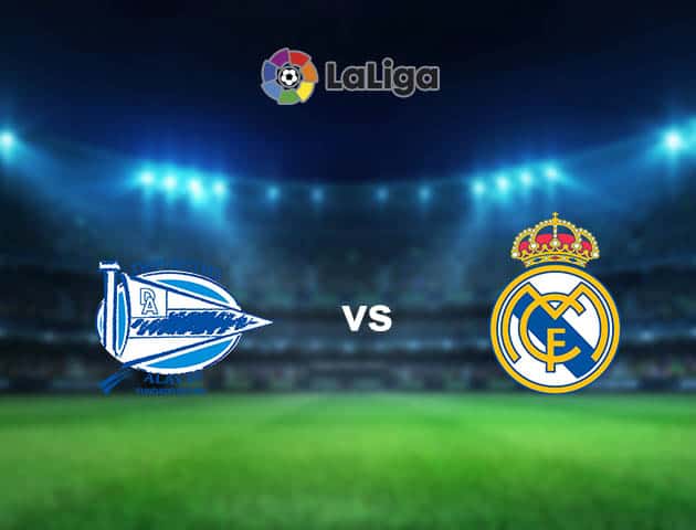 Soi kèo nhà cái Alaves vs Real Madrid, 15/8/2021 - VĐQG Tây Ban Nha