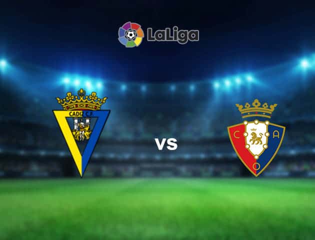 Soi kèo nhà cái Cadiz CF vs Osasuna, 30/08/2021 - VĐQG Tây Ban Nha