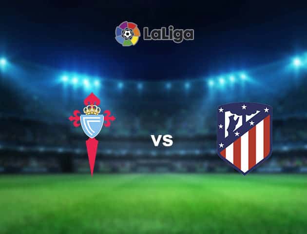 Soi kèo nhà cái Celta Vigo vs Atl. Madrid, 15/8/2021 - VĐQG Tây Ban Nha