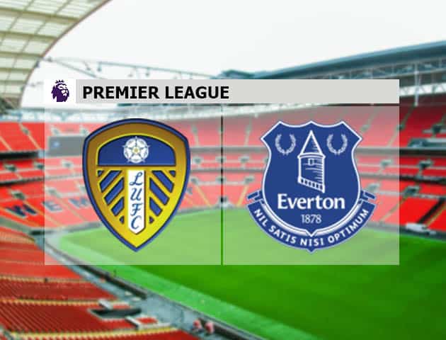 Soi kèo nhà cái Leeds vs Everton, 21/08/2021 - Ngoại hạng Anh