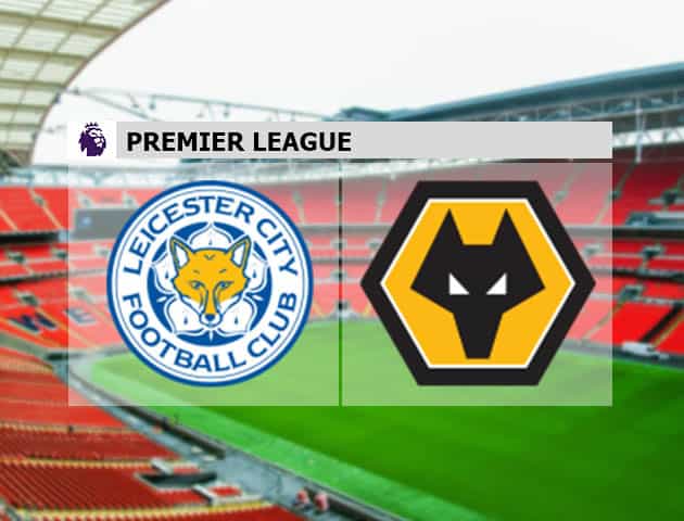 Soi kèo nhà cái Leicester vs Wolves, 14/08/2021 - Ngoại hạng Anh