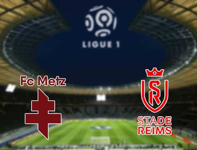 Soi kèo nhà cái Metz vs Reims, 22/08/2021 - VĐQG Pháp [Ligue 1]