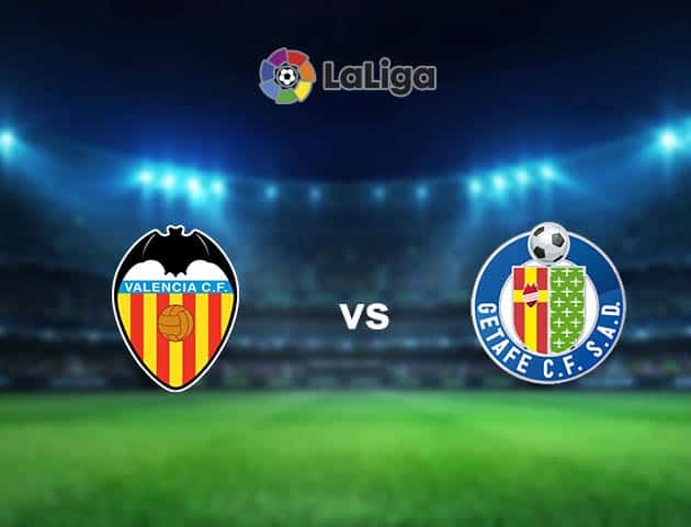 Soi kèo nhà cái Valencia vs Getafe, 14/8/2021 - VĐQG Tây Ban Nha