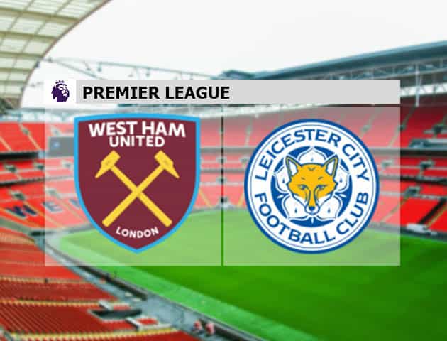 Soi kèo nhà cái West Ham vs Leicester, 24/08/2021 - Ngoại hạng Anh