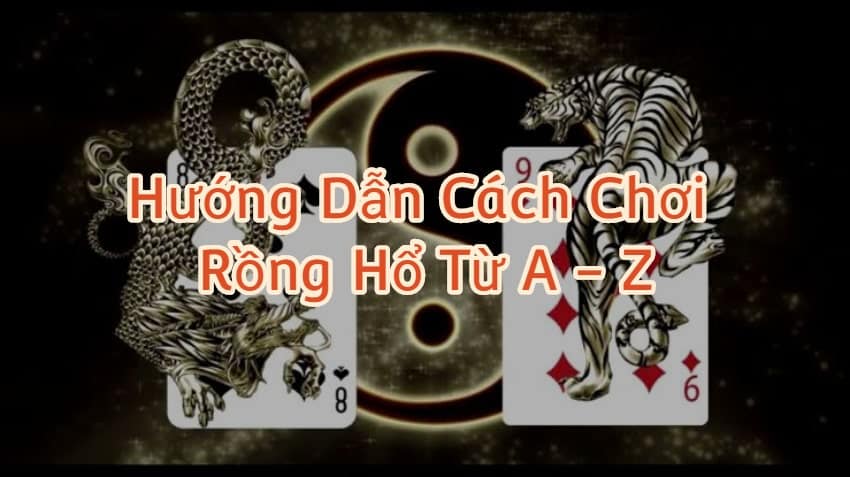 Rồng Hổ - Những kinh nghiệm chơi hay mà bạn chưa từng thử qua