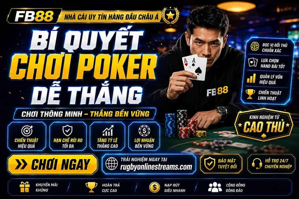 Bí quyết chơi Poker dễ thắng giúp tăng tỷ lệ thắng cho người mới