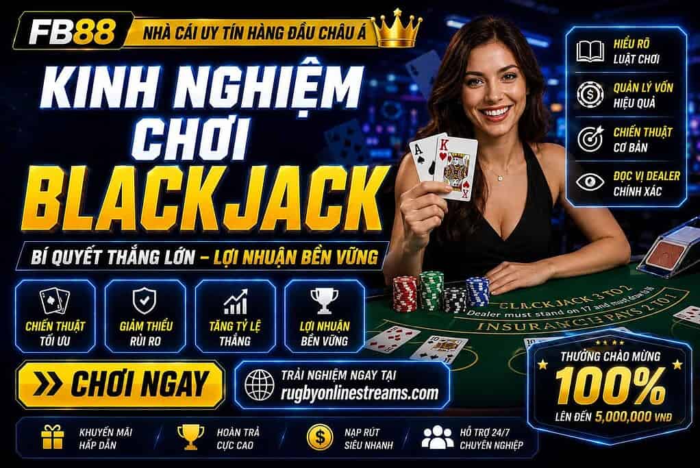 Kinh nghiệm chơi Blackjack quan trọng giúp tối ưu tỷ lệ thắng ổn định hơn