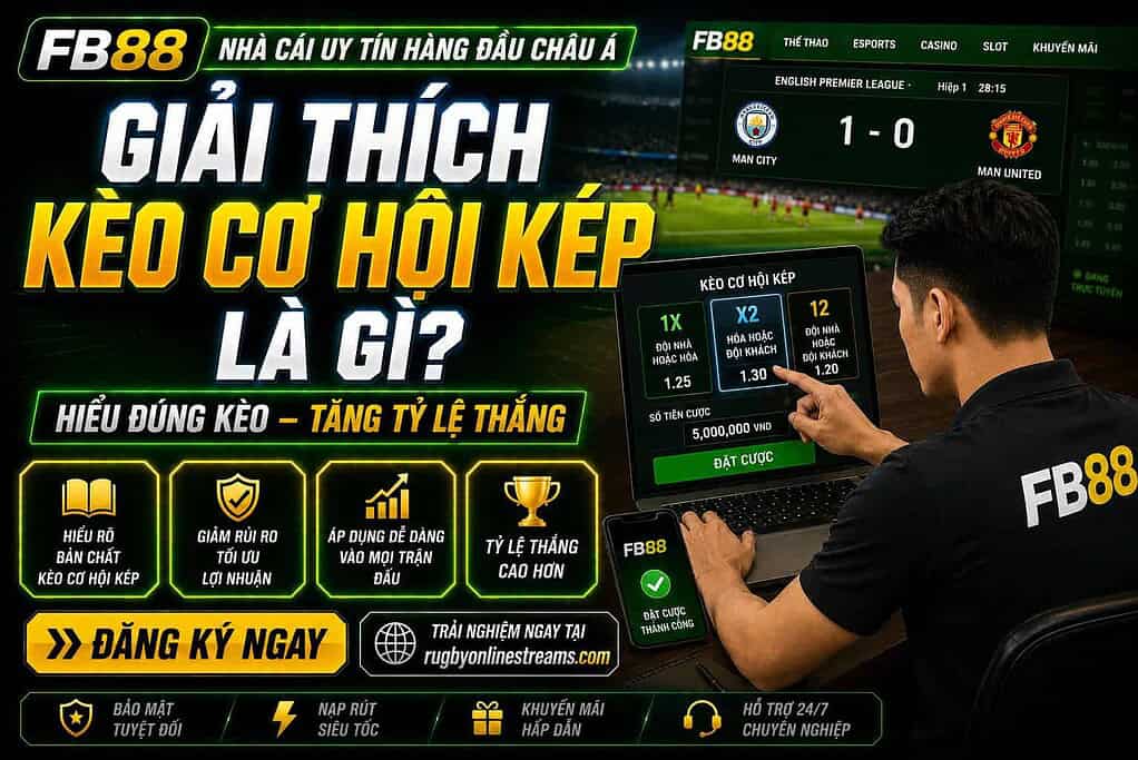 Kèo cơ hội kép là gì? Cách đọc tỷ lệ và lựa chọn cửa cược phù hợp nhất