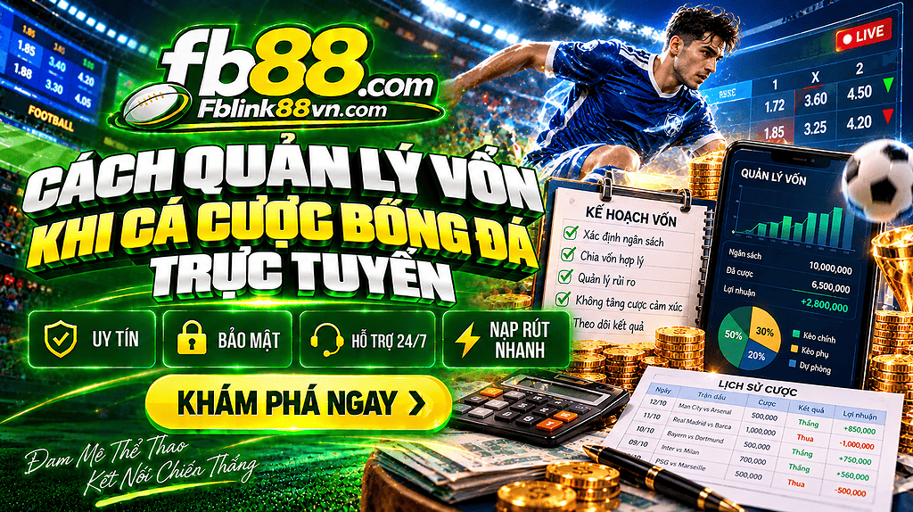 Cách quản lý vốn khi cá cược bóng đá trực tuyến chia sẻ từ chuyên gia